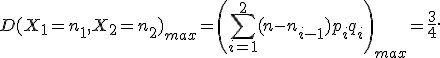  D(X_1=n_1,X_2=n_2 )_{max}=\left(\sum_{i=1}^2(n-n_{i-1})p_iq_i \right)_{max}=\frac{3}{4}.